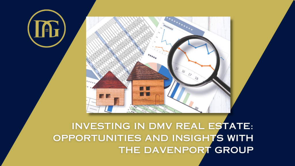 DMV real estate investment, The Davenport Group, Investment opportunities DMV, Real estate market trends, Informed decision-making, Experienced real estate agents, Real estate investment returns, DC real estate, Maryland real estate, Virginia real estate, Property investment insights.