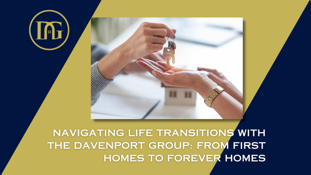 Life transitions real estate, First home buying, Downsizing for retirement, Upsizing family home, The Davenport Group, Personalized real estate services, Expert real estate guidance, Forever home, Real estate journey, DMV real estate, Home buying process, Selling your home.